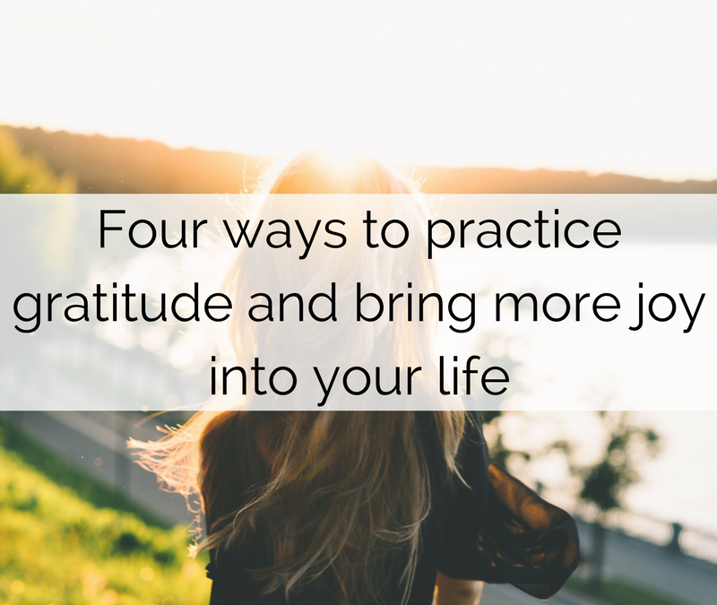 Four ways to practice gratitude and bring more joy into your life