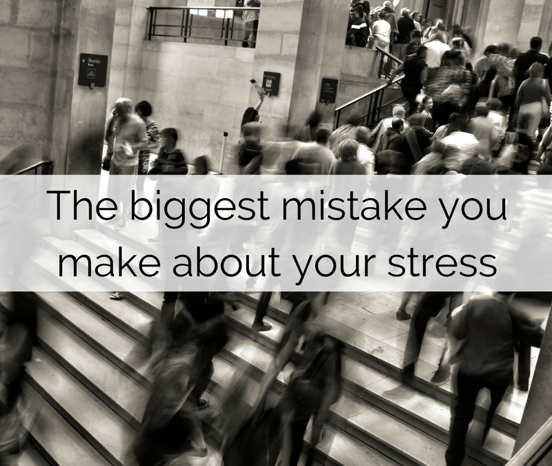 The biggest mistake you make about your stress